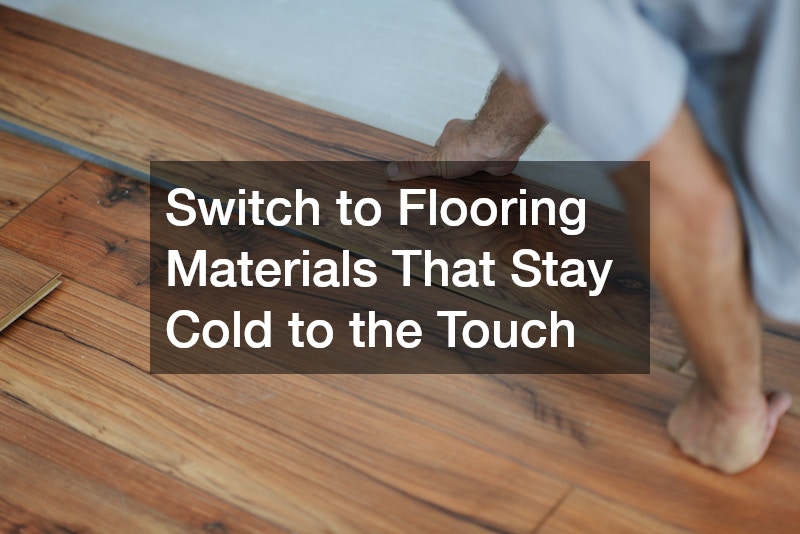 Switch to Flooring Materials That Stay Cold to the Touch