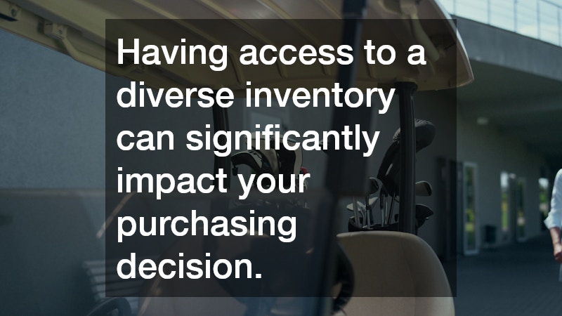 Having access to a diverse inventory can significantly impact your purchasing decision.
