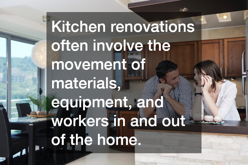 Kitchen renovations often involve the movement of materials, equipment, and workers in and out of the home.