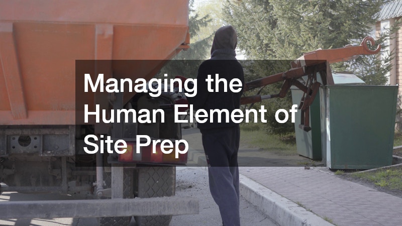 Managing the Human Element of Site Prep