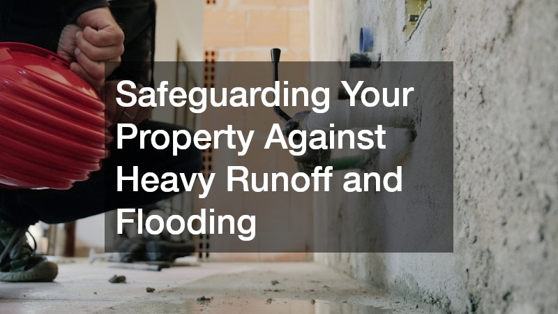 Safeguarding Your Property Against Heavy Runoff and Flooding
