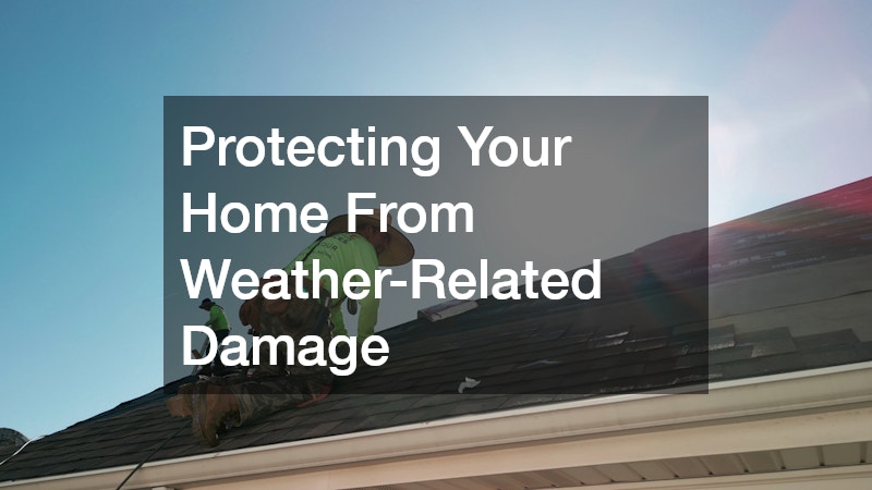 Protecting Your Home From Weather-Related Damage