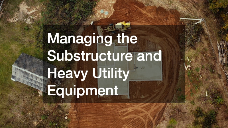 Managing the Substructure and Heavy Utility Equipment
