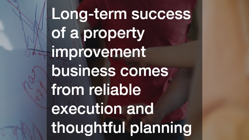 Long-term success of a property improvement business comes from reliable execution and thoughtful planning