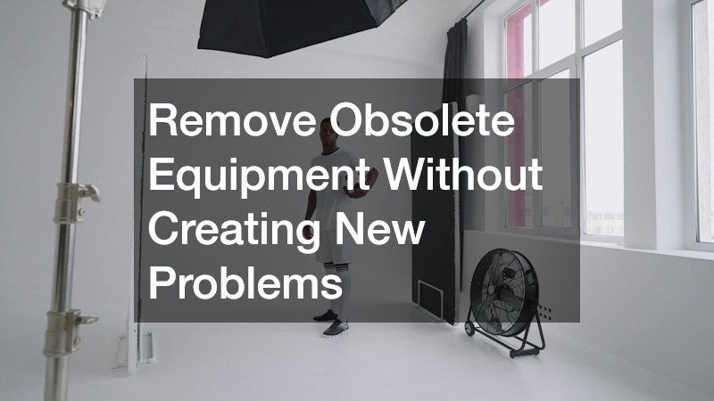 Remove Obsolete Equipment Without Creating New Problems