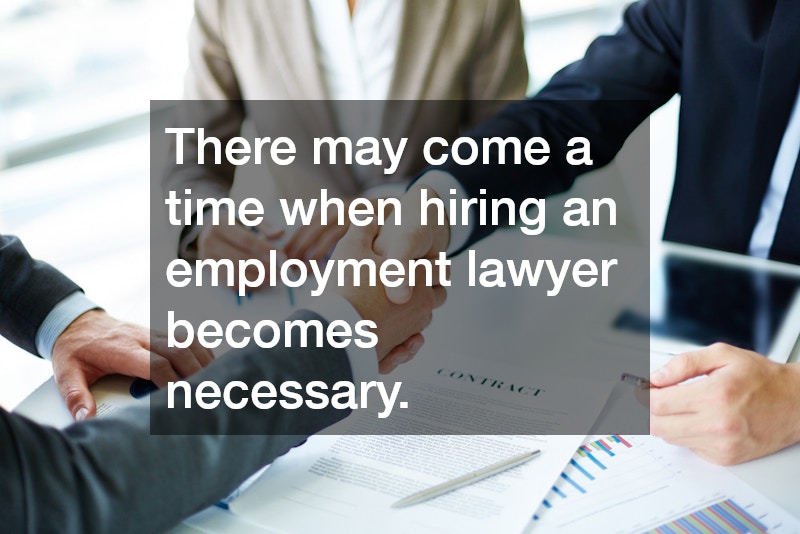 There may come a time when hiring an employment lawyer becomes necessary.