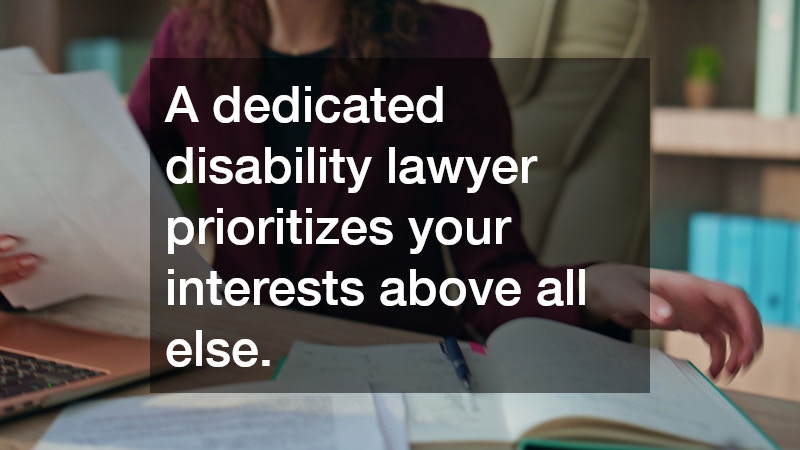 A dedicated disability lawyer prioritizes your interests above all else. 