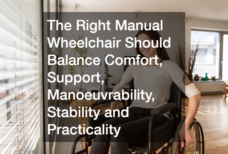 The Right Manual Wheelchair Should Balance Comfort, Support, Manoeuvrability, Stability and Practicality