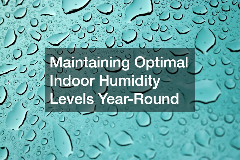 Maintaining Optimal Indoor Humidity Levels Year-Round