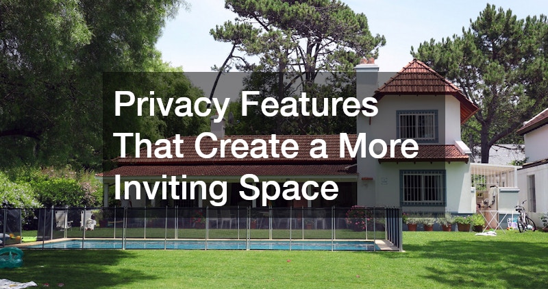 Privacy Features That Create a More Inviting Space