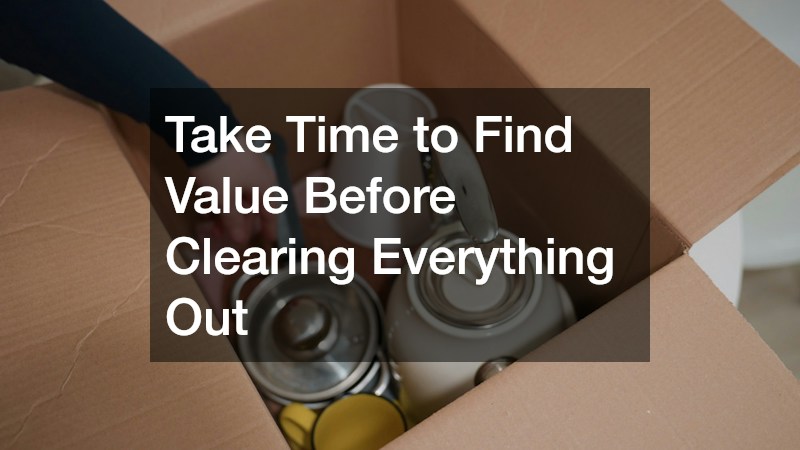 Take Time to Find Value Before Clearing Everything Out