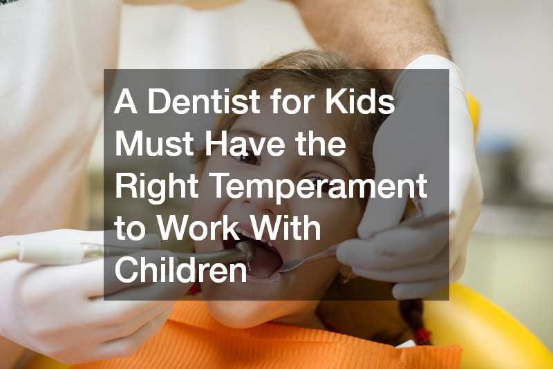 A Dentist for Kids Must Have the Right Temperament to Work With Children