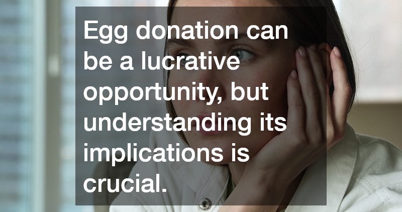Egg donation can be a lucrative opportunity, but understanding its implications is crucial.