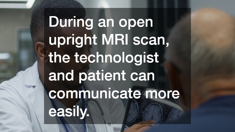 During an open upright MRI scan, the technologist and patient can communicate more easily.