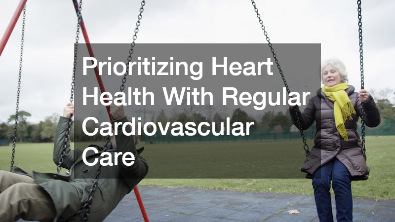 Prioritizing Heart Health With Regular Cardiovascular Care