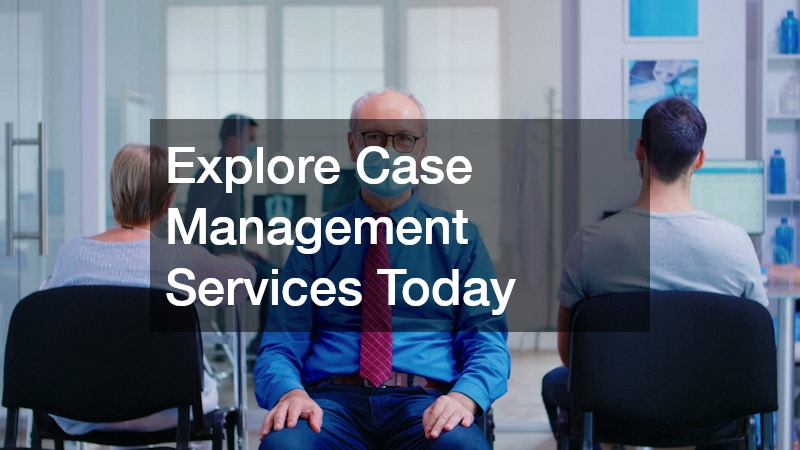 Explore Case Management Services Today