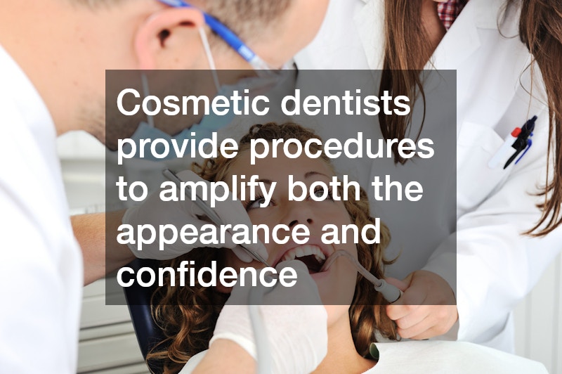 Cosmetic dentists provide procedures to amplify both the appearance and confidence