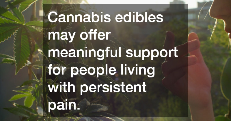 Cannabis edibles may offer meaningful support for people living with persistent pain.