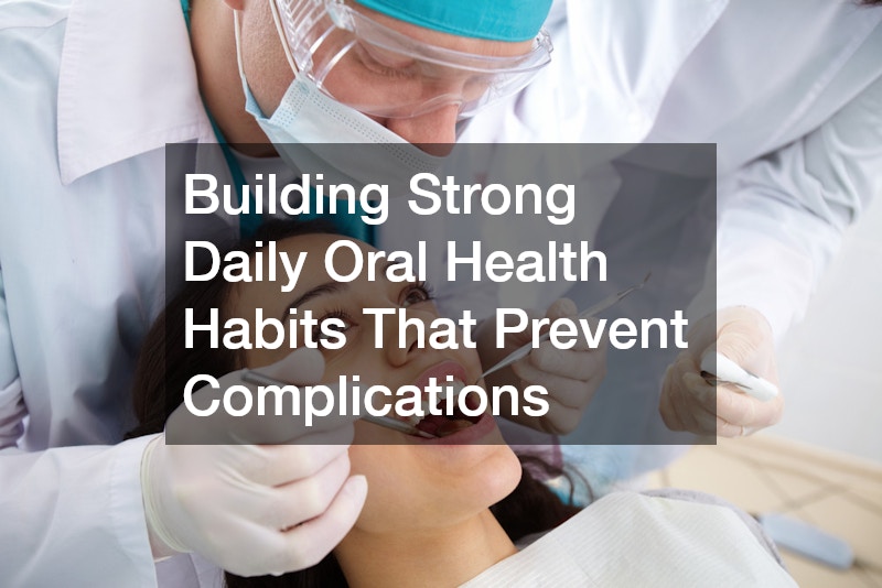 Building Strong Daily Oral Health Habits That Prevent Complications