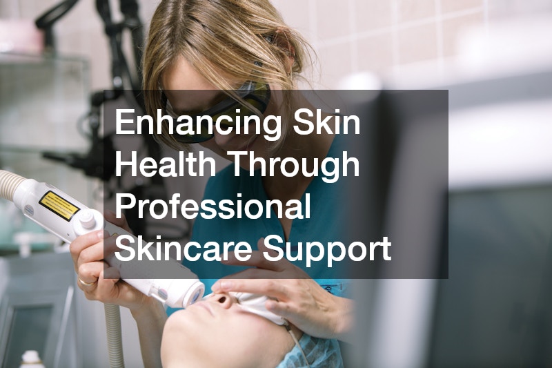 Enhancing Skin Health Through Professional Skincare Support