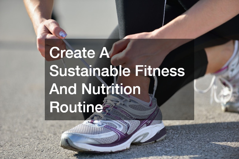 Create A Sustainable Fitness And Nutrition Routine