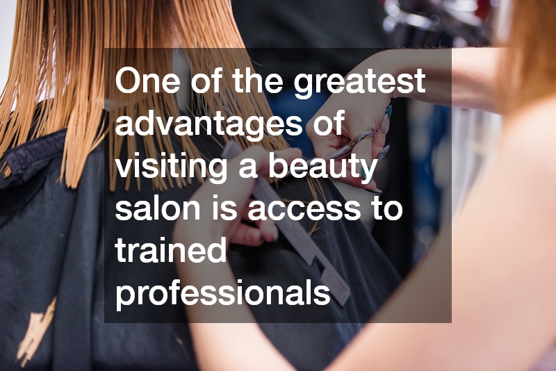 One of the greatest advantages of visiting a beauty salon is access to trained professionals