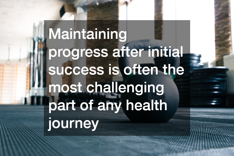 Maintaining progress after initial success is often the most challenging part of any health journey
