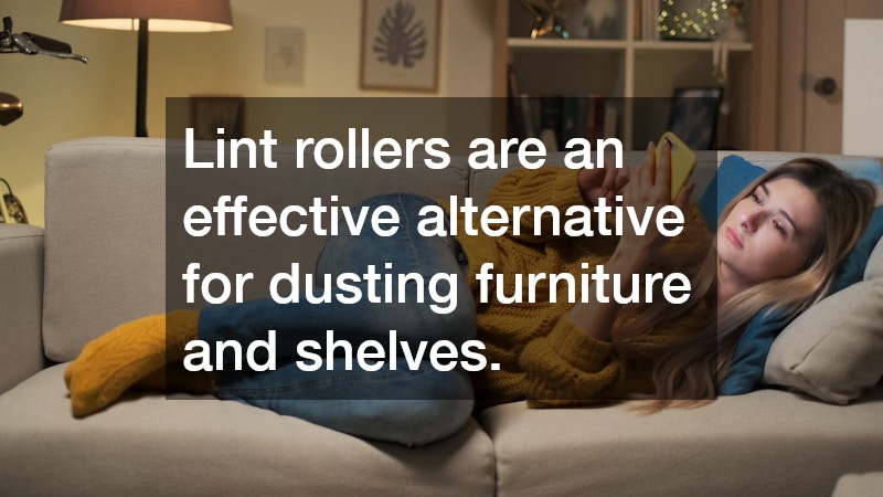 Lint rollers are an effective alternative for dusting furniture and shelves.