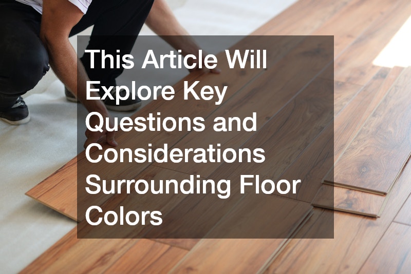 This Article Will Explore Key Questions and Considerations Surrounding Floor Colors