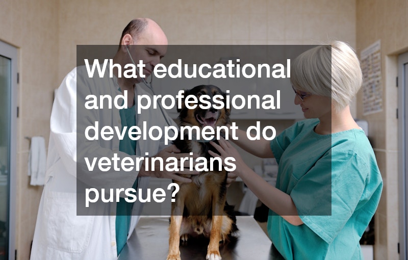 What educational and professional development do veterinarians pursue?