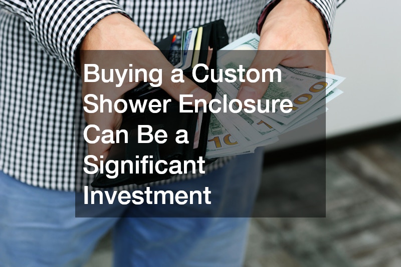 Buying a Custom Shower Enclosure Can Be a Significant Investment