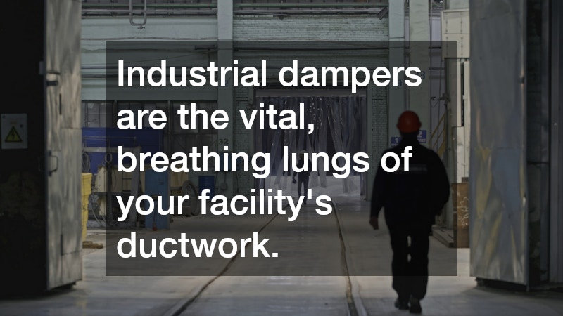 Industrial dampers are the vital, breathing lungs of your facility