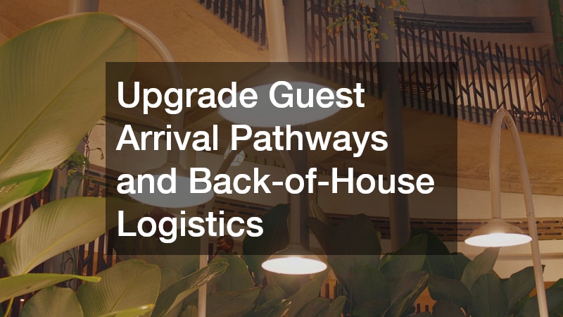 Upgrade Guest Arrival Pathways and Back-of-House Logistics