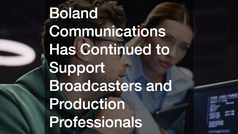 Boland Communications Has Continued to Support Broadcasters and Production Professionals