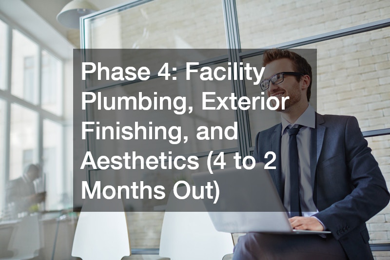 Phase 4: Facility Plumbing, Exterior Finishing, and Aesthetics (4 to 2 Months Out)