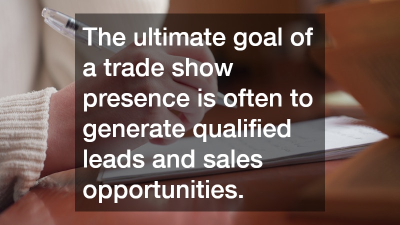 The ultimate goal of a trade show presence is often to generate qualified leads and sales opportunities.