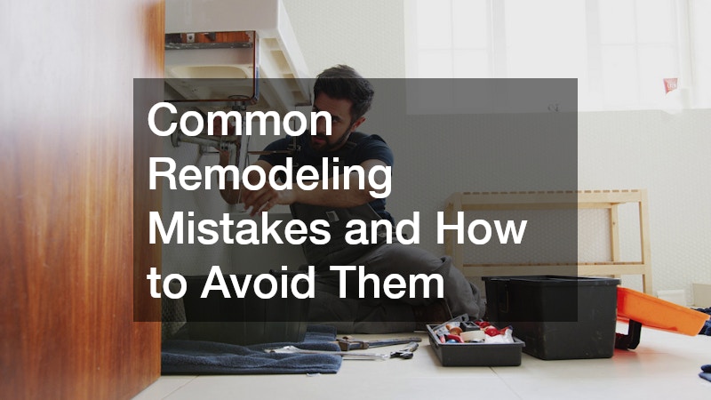 Common Remodeling Mistakes and How to Avoid Them