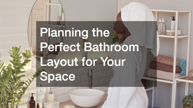 Planning the Perfect Bathroom Layout for Your Space