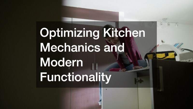 Optimizing Kitchen Mechanics and Modern Functionality