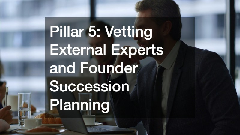 Pillar 5: Vetting External Experts and Founder Succession Planning