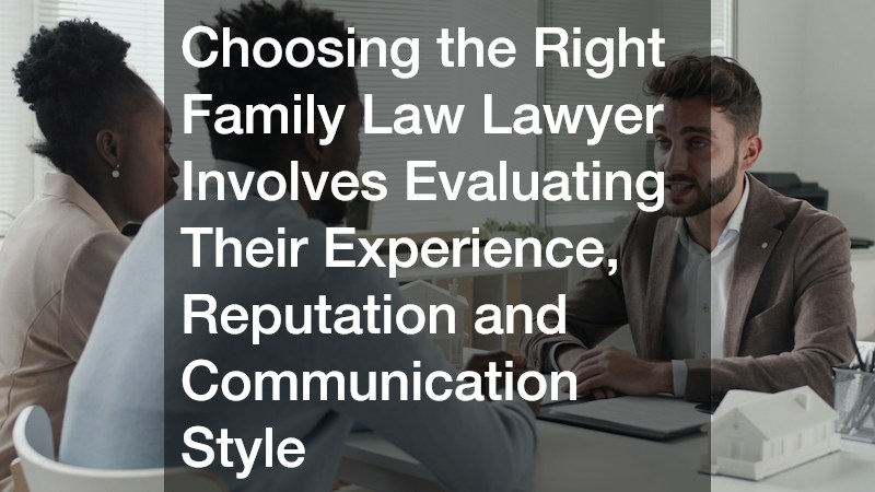 Choosing the Right Family Law Lawyer Involves Evaluating Their Experience, Reputation and Communication Style