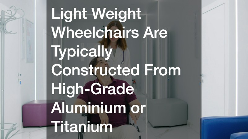 Light Weight Wheelchairs Are Typically Constructed From High-Grade Aluminium or Titanium