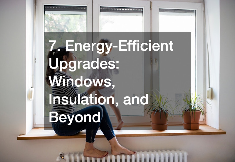 7. Energy-Efficient Upgrades: Windows, Insulation, and Beyond