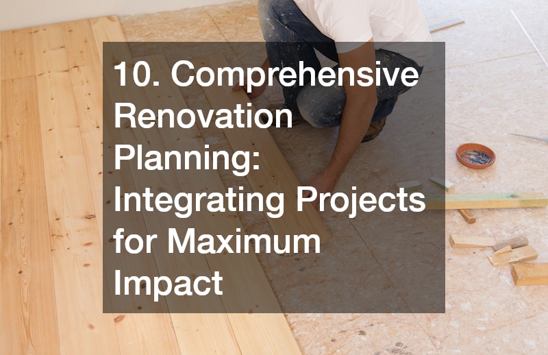 10. Comprehensive Renovation Planning: Integrating Projects for Maximum Impact