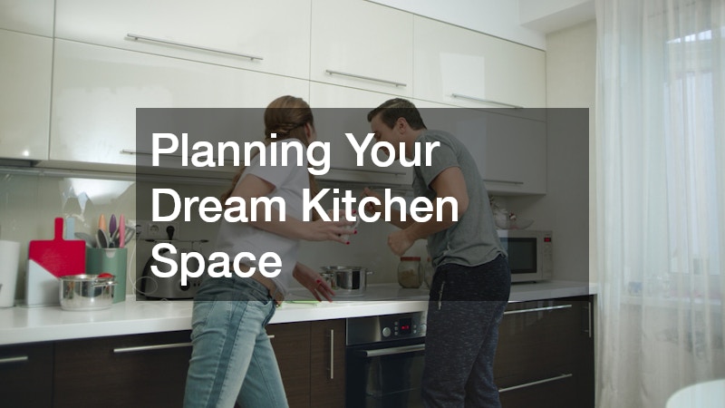 Planning Your Dream Kitchen Space
