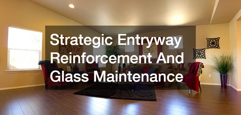 Strategic Entryway Reinforcement And Glass Maintenance