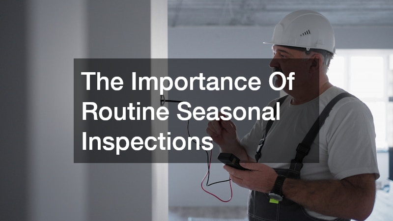 The Importance Of Routine Seasonal Inspections