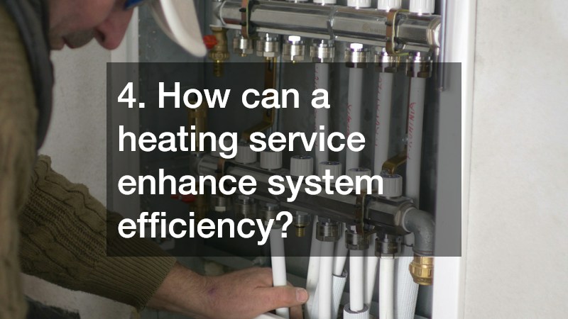 4. How can a heating service enhance system efficiency?