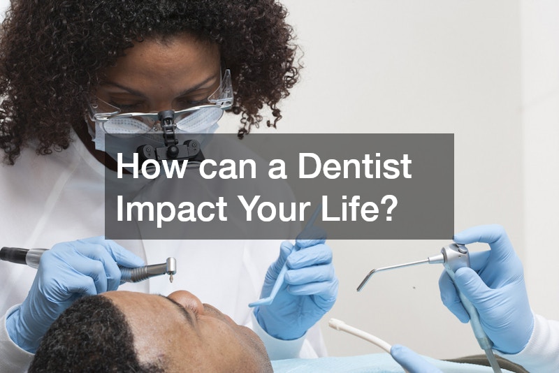 How can a Dentist Impact Your Life?