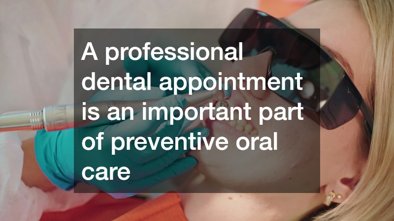 A professional dental appointment is an important part of preventive oral care
